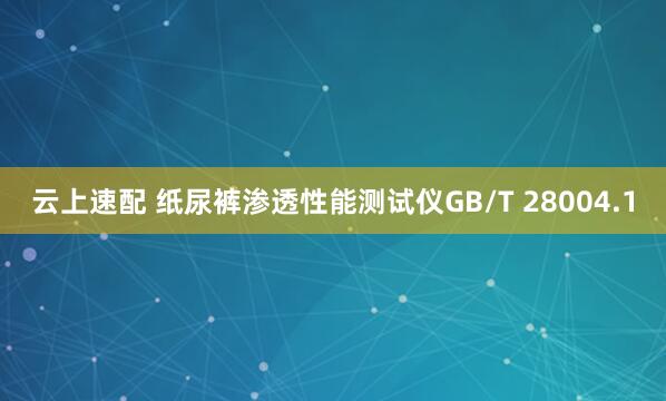 云上速配 纸尿裤渗透性能测试仪GB/T 28004.1